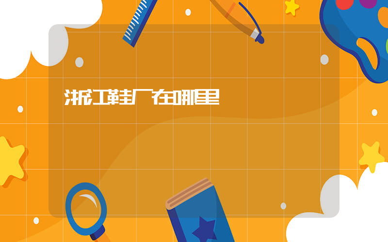 浙江鞋厂在哪里插图