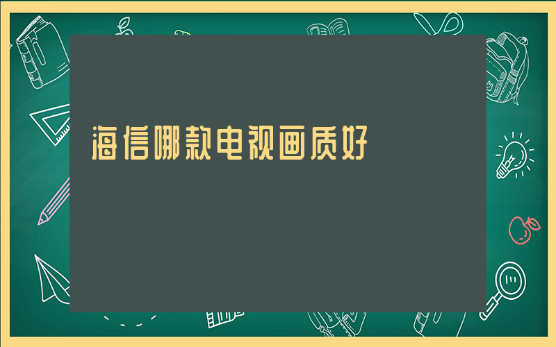 海信哪款电视画质好插图