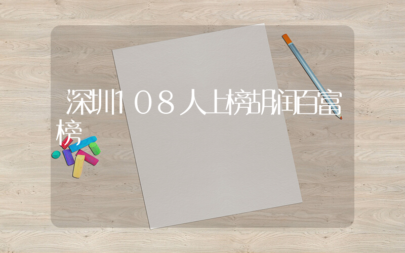 深圳108人上榜胡润百富榜插图