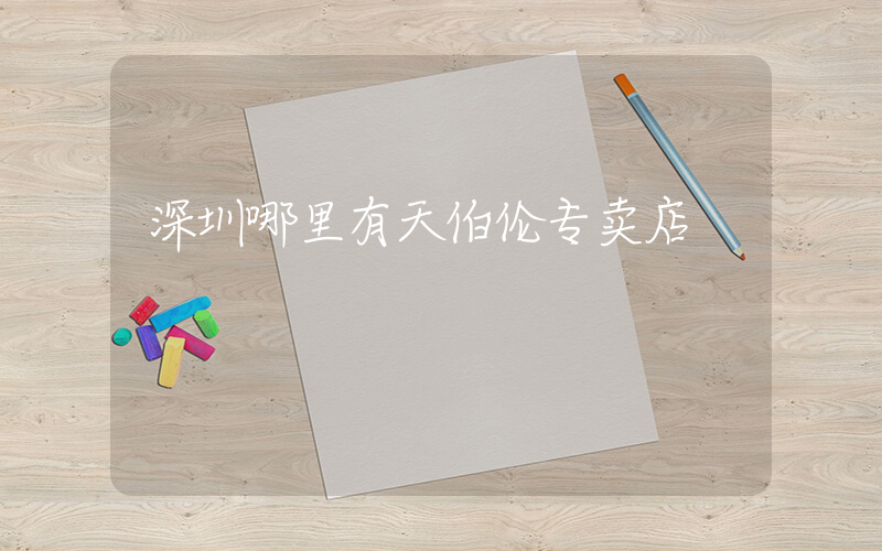 深圳哪里有天伯伦专卖店插图