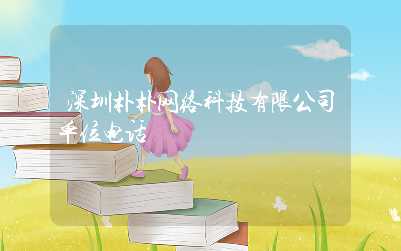 深圳朴朴网络科技有限公司单位电话插图