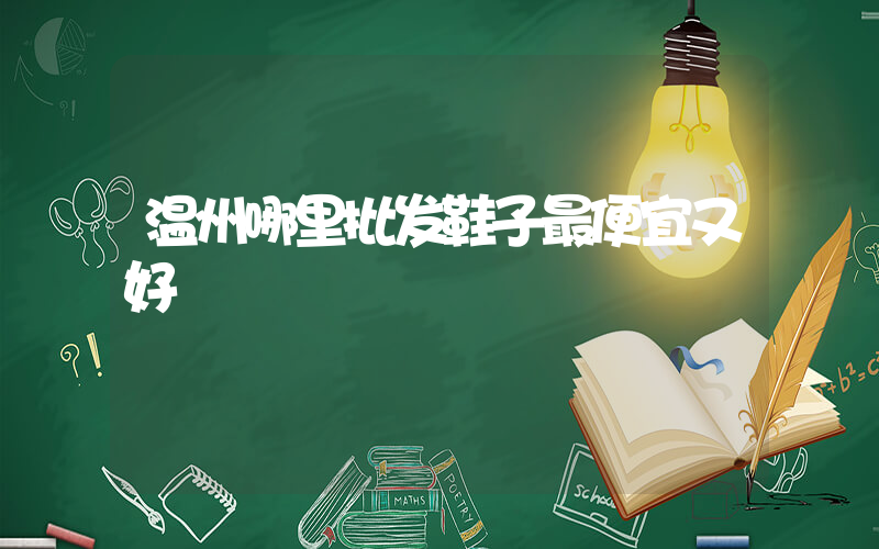 温州哪里批发鞋子最便宜又好插图