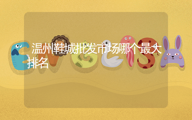 温州鞋城批发市场哪个最大排名插图