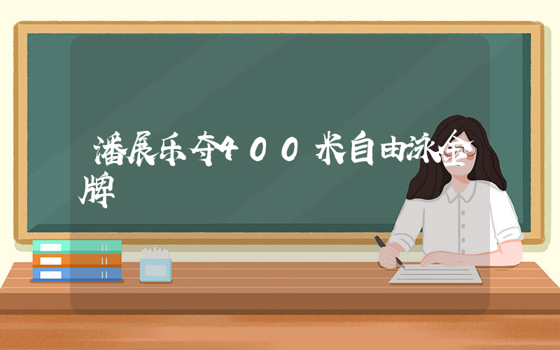 潘展乐夺400米自由泳金牌插图