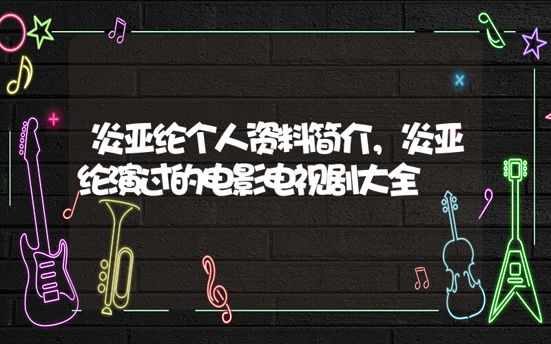 炎亚纶个人资料简介，炎亚纶演过的电影电视剧大全插图