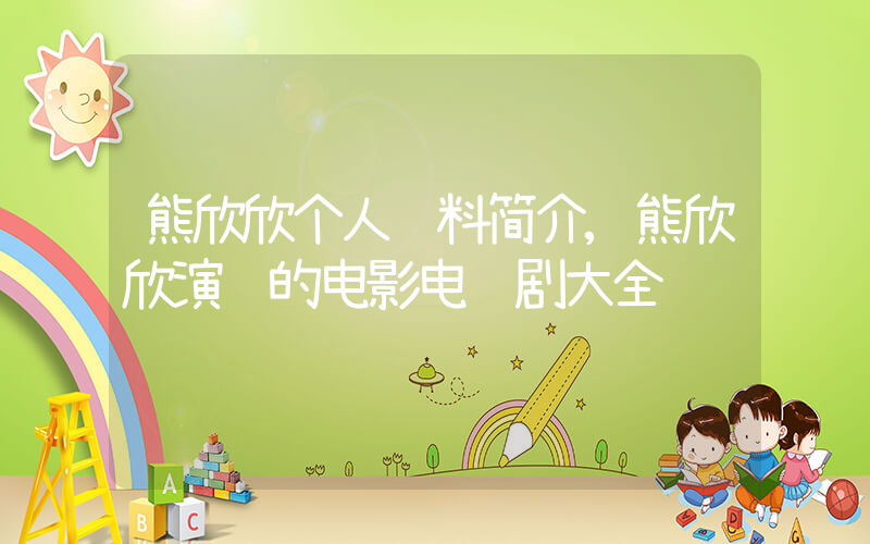 熊欣欣个人资料简介,熊欣欣演过的电影电视剧大全插图 熊欣欣个人资料简介,熊欣欣演过的电影电视剧大全插图