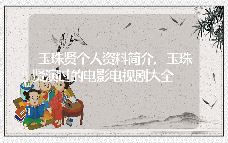 玉珠贤个人资料简介，玉珠贤演过的电影电视剧大全插图