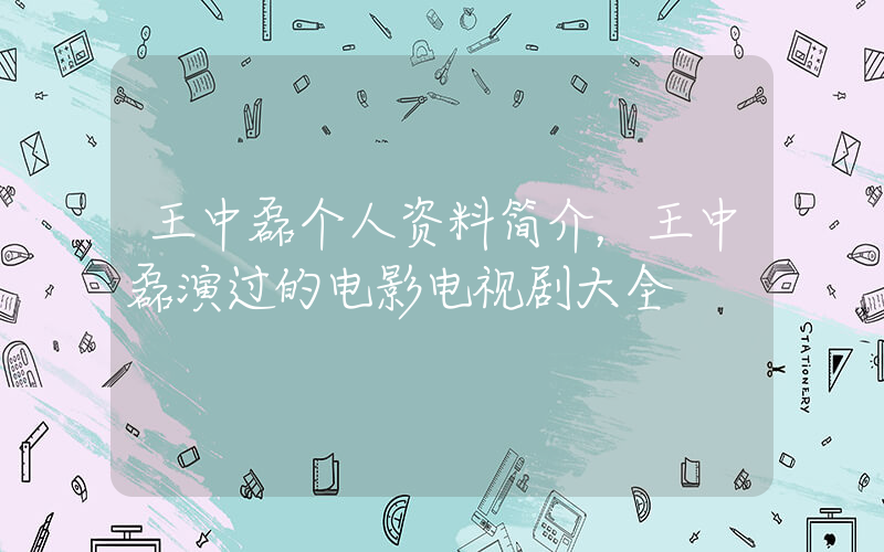 王中磊个人资料简介，王中磊演过的电影电视剧大全插图