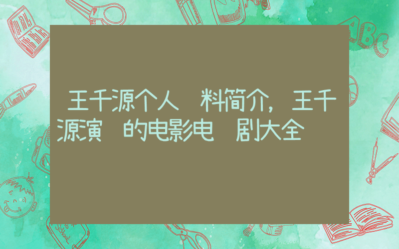 王千源个人资料简介，王千源演过的电影电视剧大全插图