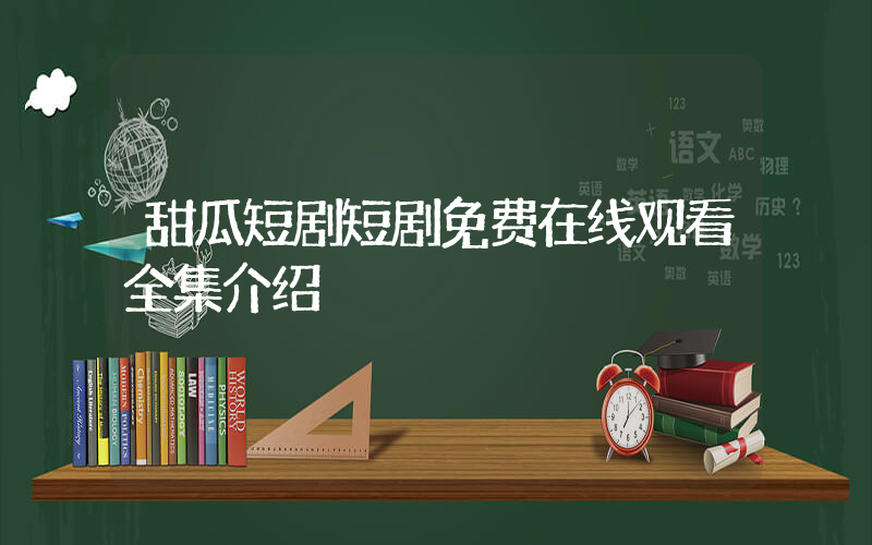 甜瓜短剧短剧免费在线观看全集介绍插图
