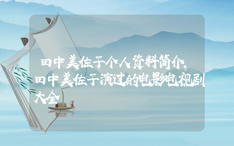 田中美佐子个人资料简介，田中美佐子演过的电影电视剧大全插图