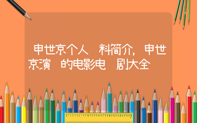 申世京个人资料简介，申世京演过的电影电视剧大全插图
