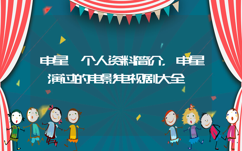 申星一个人资料简介，申星一演过的电影电视剧大全插图