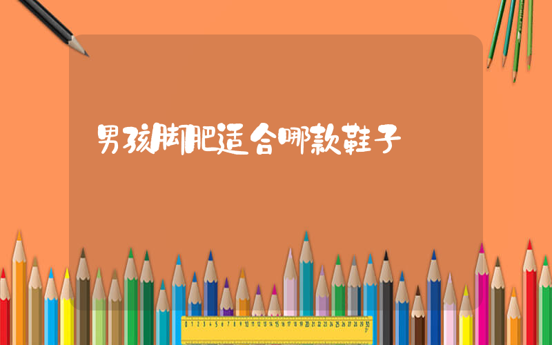 男孩脚肥适合哪款鞋子插图 男孩脚肥适合哪款鞋子插图