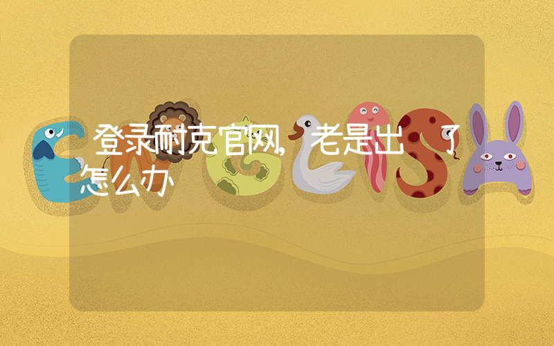 登录耐克官网,老是出错了怎么办插图