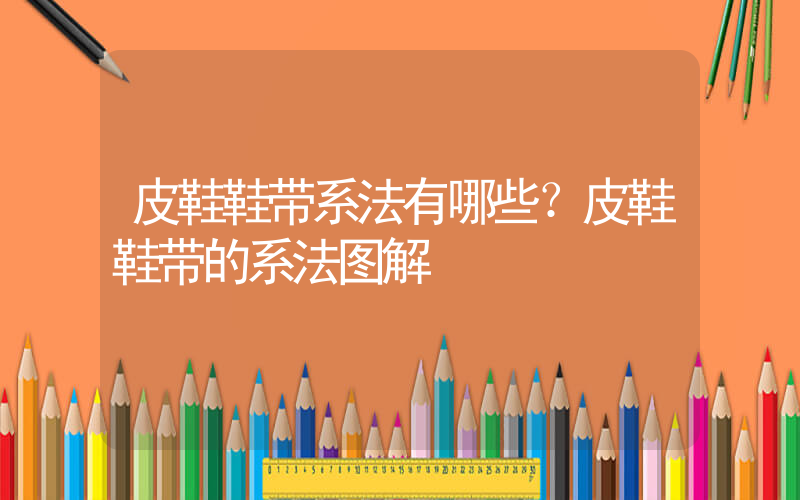 皮鞋鞋带系法有哪些？皮鞋鞋带的系法图解插图