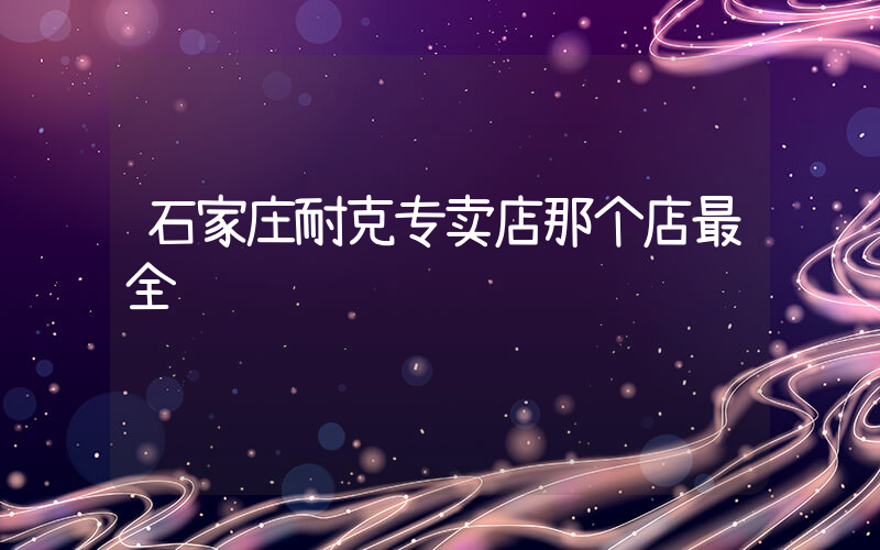 石家庄耐克专卖店那个店最全插图