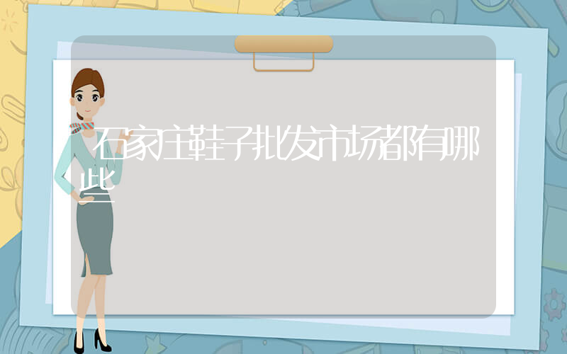 石家庄鞋子批发市场都有哪些插图