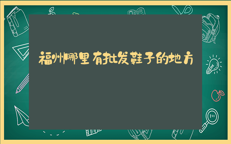 福州哪里有批发鞋子的地方插图