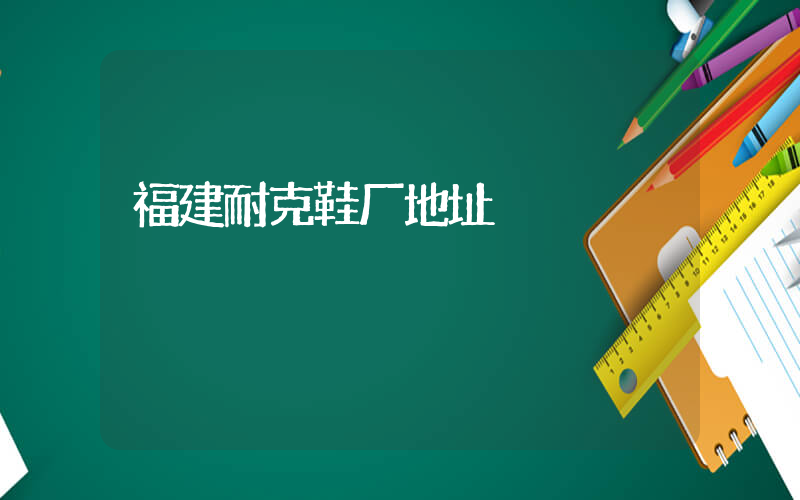 福建耐克鞋厂地址插图