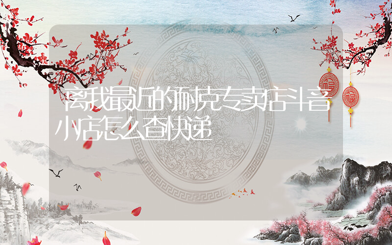 离我最近的耐克专卖店斗音小店怎么查快递插图
