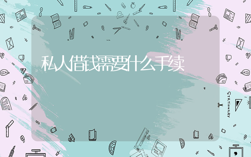 私人借钱需要什么手续插图