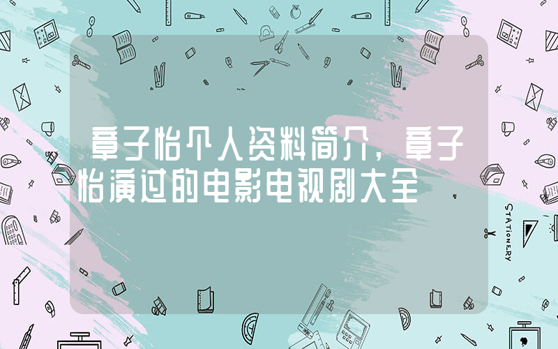 章子怡个人资料简介,章子怡演过的电影电视剧大全插图 章子怡个人资料简介,章子怡演过的电影电视剧大全插图