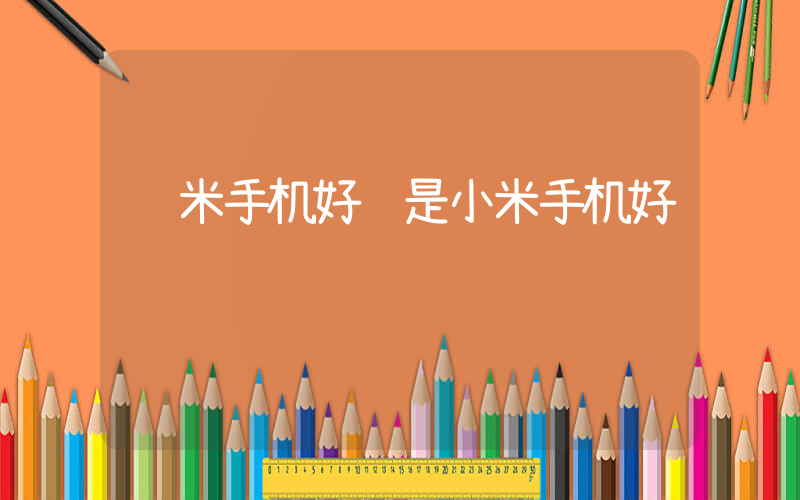 红米手机好还是小米手机好插图