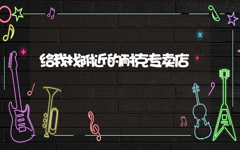 给我找附近的耐克专卖店插图
