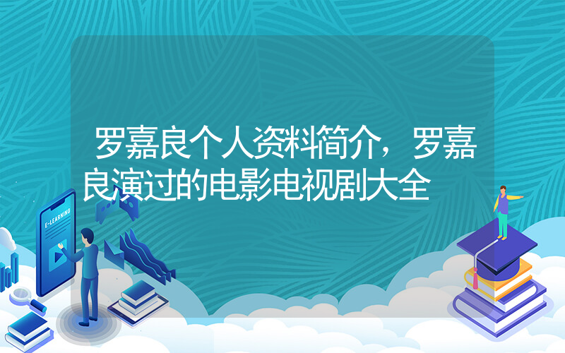 罗嘉良个人资料简介，罗嘉良演过的电影电视剧大全插图
