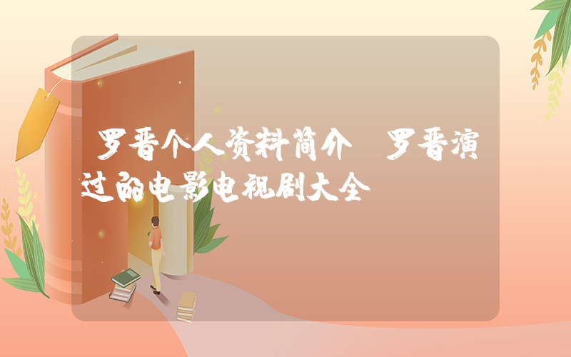 罗晋个人资料简介,罗晋演过的电影电视剧大全插图 罗晋个人资料简介,罗晋演过的电影电视剧大全插图