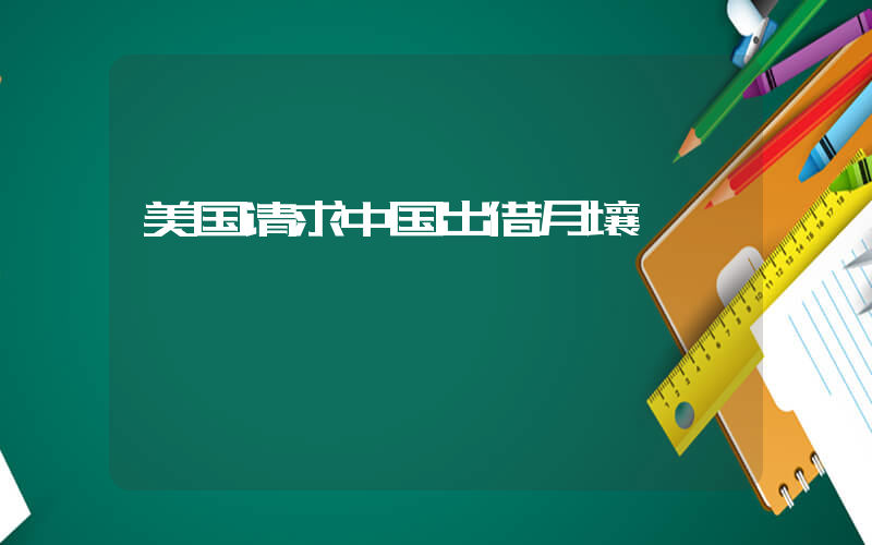 美国请求中国出借月壤插图