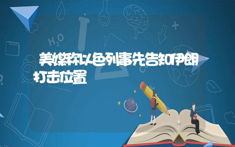 美媒称以色列事先告知伊朗打击位置插图 美媒称以色列事先告知伊朗打击位置插图