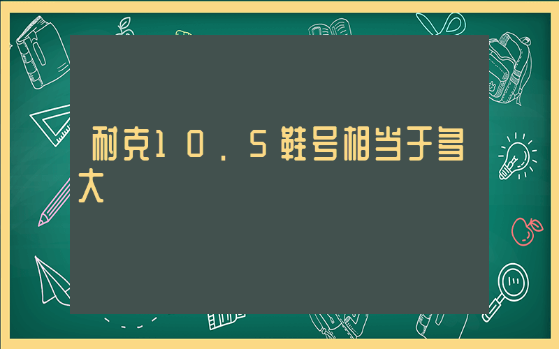 耐克10.5鞋号相当于多大插图