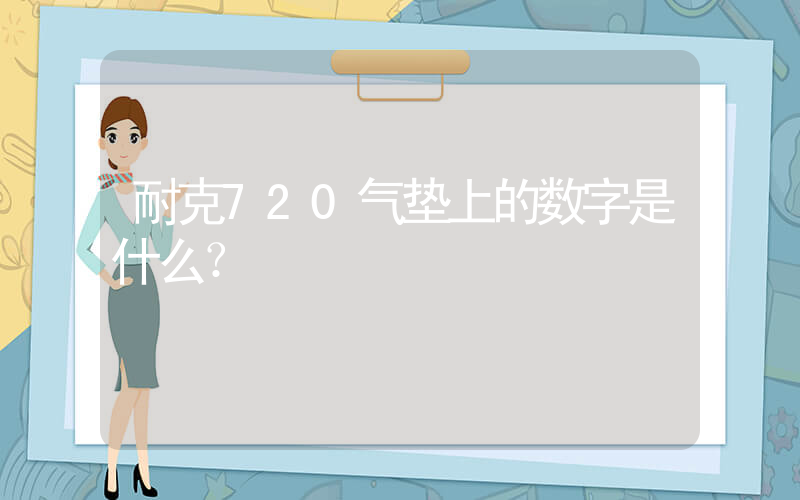 耐克720气垫上的数字是什么？插图