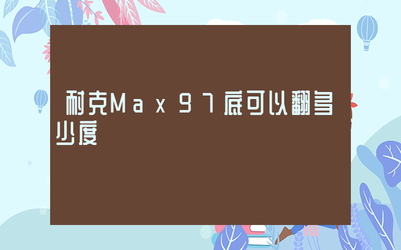 耐克Max97底可以翻多少度插图