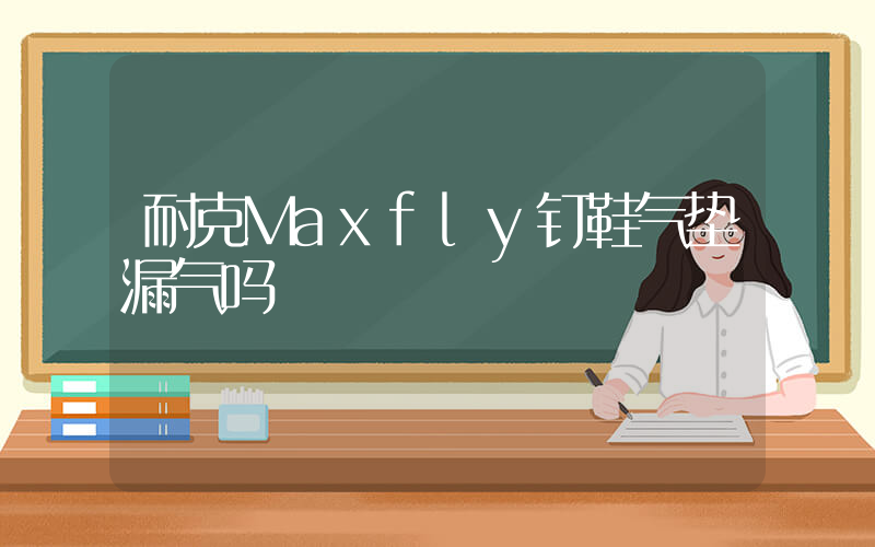 耐克Maxfly钉鞋气垫漏气吗插图