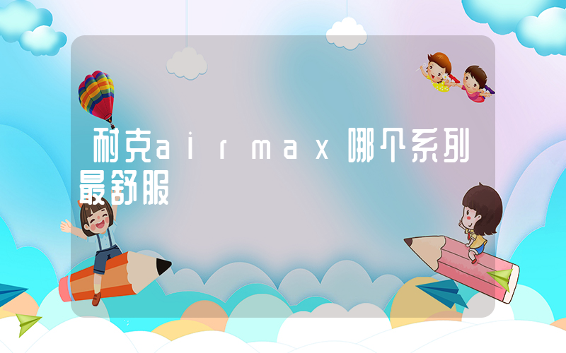 耐克airmax哪个系列最舒服插图