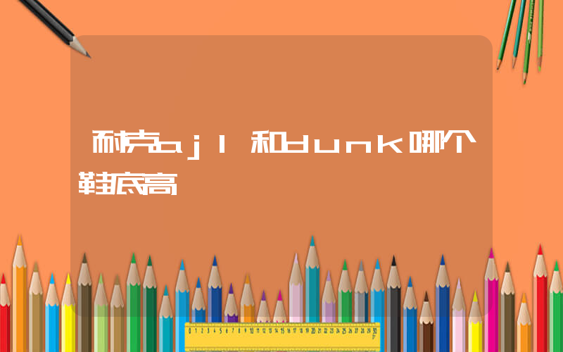 耐克aj1和dunk哪个鞋底高插图