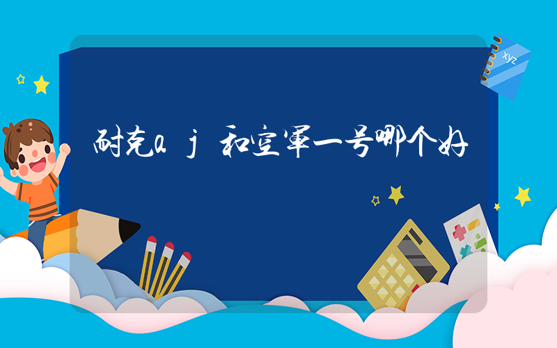 耐克aj和空军一号哪个好插图