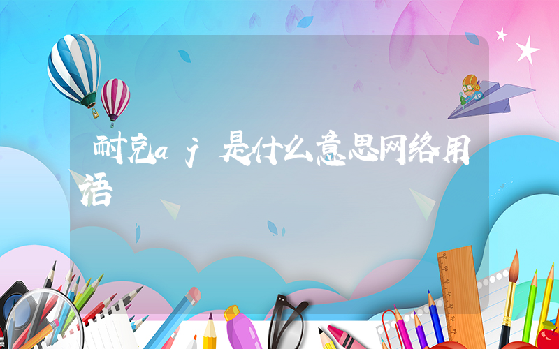 耐克aj是什么意思网络用语插图