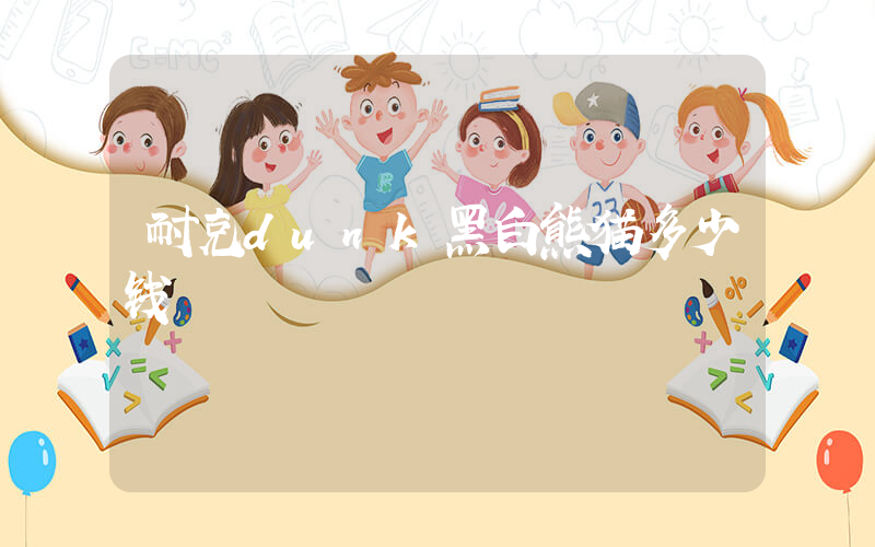 耐克dunk黑白熊猫多少钱插图