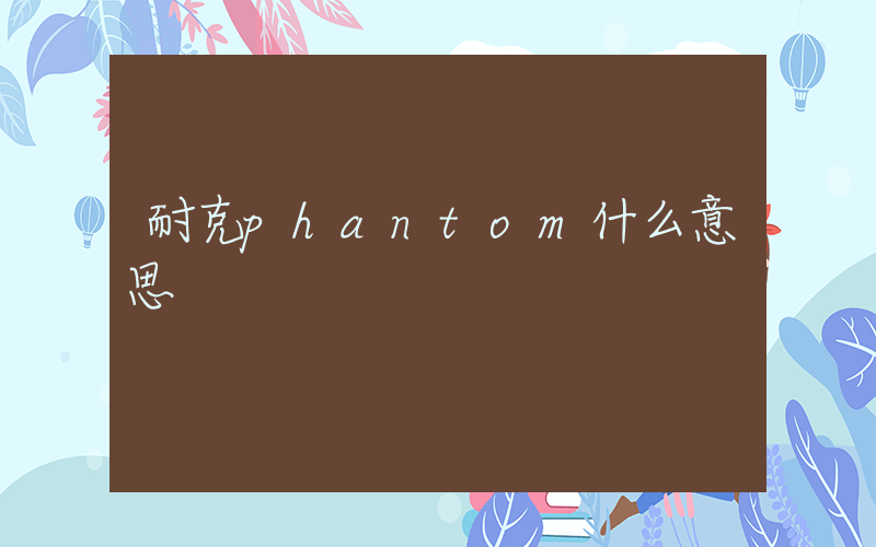 耐克phantom什么意思插图