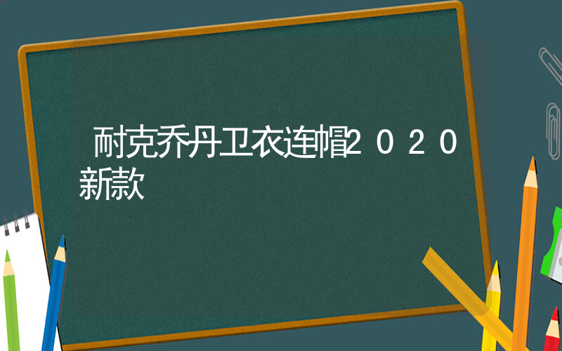 耐克乔丹卫衣连帽2020新款插图