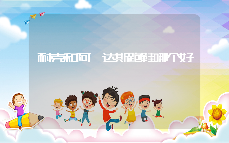 耐克和阿迪达斯跑鞋哪个好插图