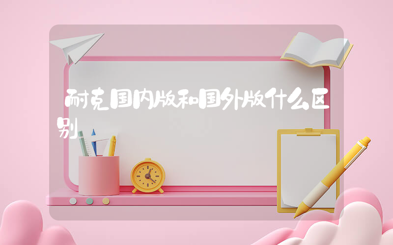 耐克国内版和国外版什么区别插图