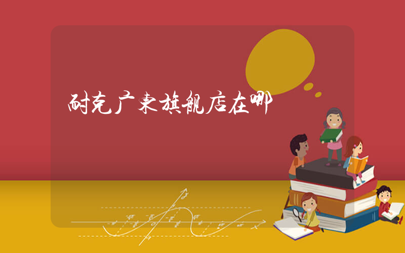 耐克广东旗舰店在哪插图