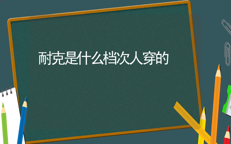 耐克是什么档次人穿的插图