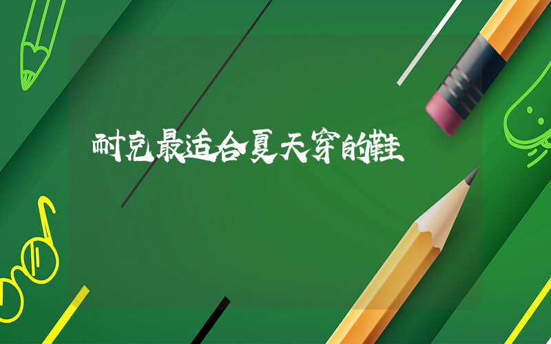 耐克最适合夏天穿的鞋插图