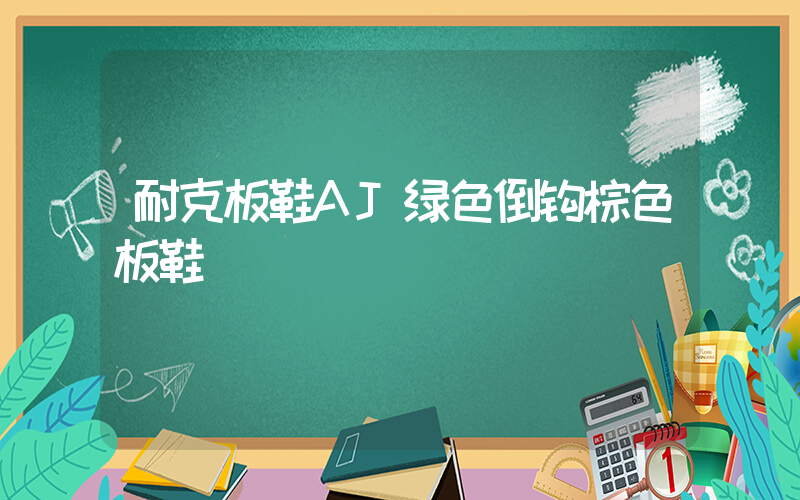 耐克板鞋AJ绿色倒钩棕色板鞋插图
